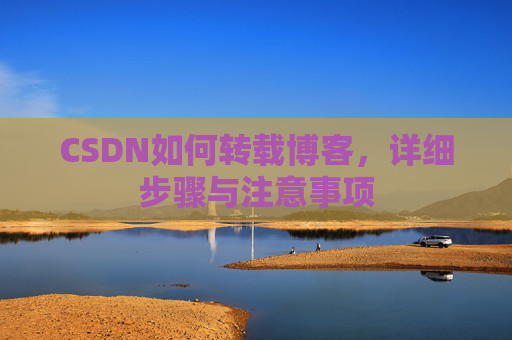CSDN如何转载博客，详细步骤与注意事项