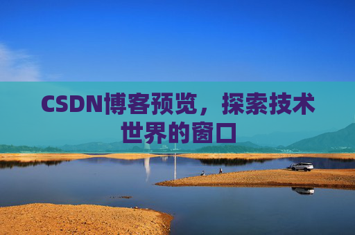 CSDN博客预览，探索技术世界的窗口